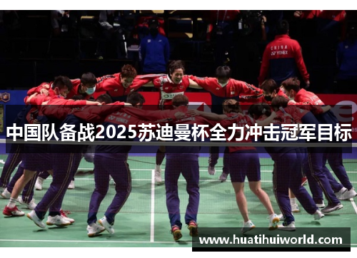 中国队备战2025苏迪曼杯全力冲击冠军目标