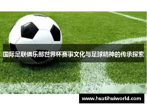 国际足联俱乐部世界杯赛事文化与足球精神的传承探索