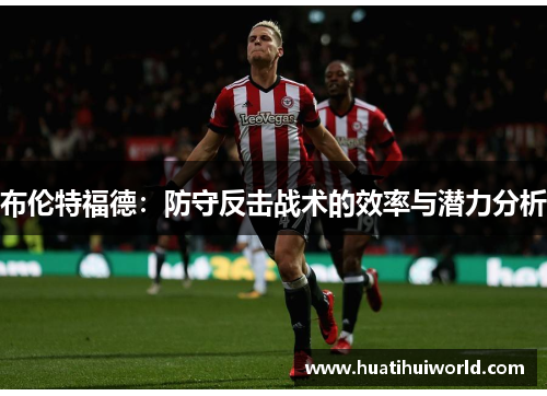 布伦特福德：防守反击战术的效率与潜力分析