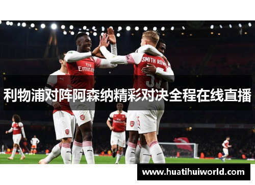 利物浦对阵阿森纳精彩对决全程在线直播
