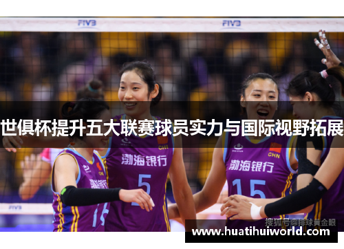 世俱杯提升五大联赛球员实力与国际视野拓展 世俱杯提升五大联赛球员实力与国际视野拓展
